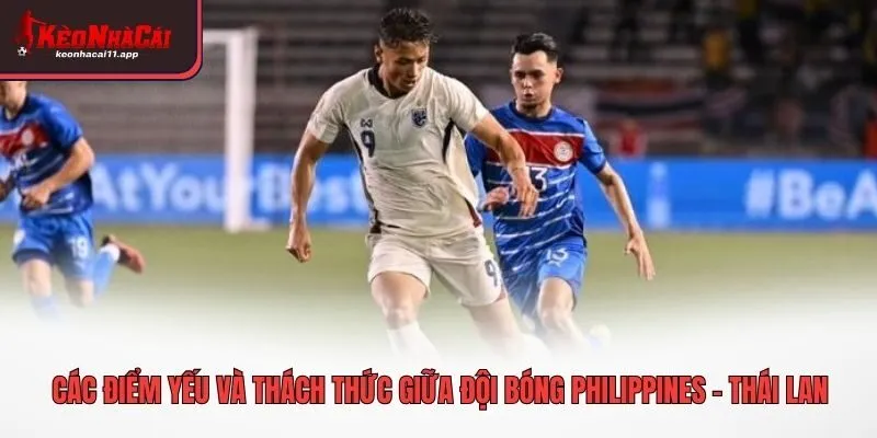 Các điểm yếu và thách thức giữa đội bóng Philippines - Thái Lan