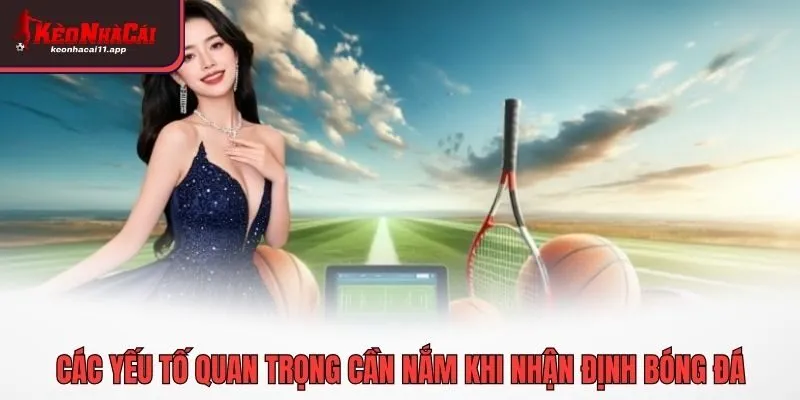 Các yếu tố quan trọng cần nắm khi nhận định bóng đá