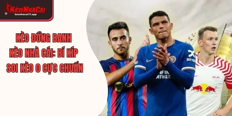 Kèo Đồng Banh Kèo Nhà Cái: Bí Kíp Soi Kèo 0 Cực Chuẩn